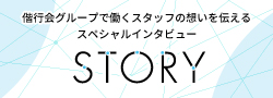 STORY 偕行会グループで働くスタッフの思いを伝えるスペシャルインタビュー