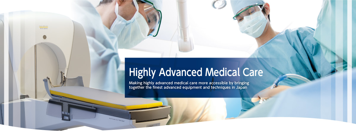 Our Focus－Highly Advanced Medical Care