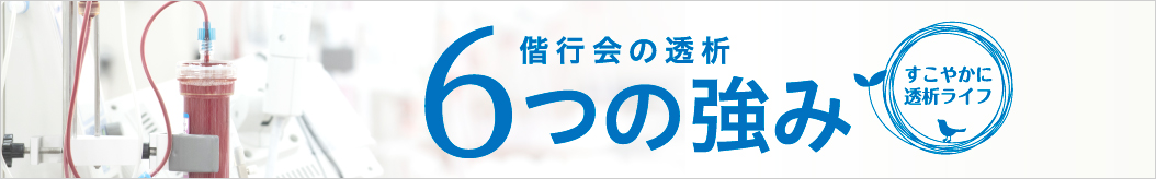 透析事業本部　偕行会の透析　6つの強み