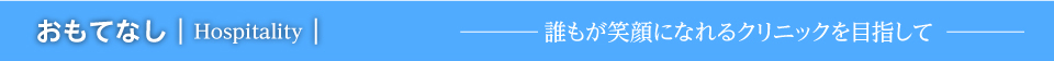 おもてなし－誰もが笑顔になれるクリニックを目指して－